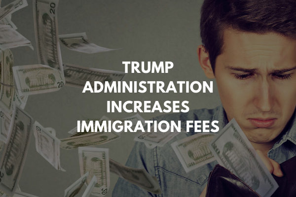 Trump Administration Increases Immigration Filing Fees